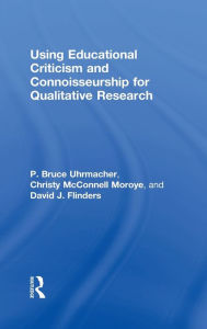 Title: Using Educational Criticism and Connoisseurship for Qualitative Research / Edition 1, Author: P Bruce Uhrmacher