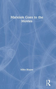 Title: Marxism Goes to the Movies / Edition 1, Author: Mike Wayne