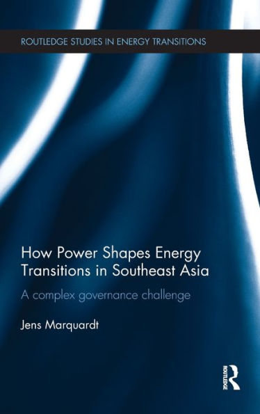 How Power Shapes Energy Transitions in Southeast Asia: A complex governance challenge / Edition 1