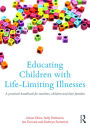 Educating Children with Life-Limiting Conditions: A Practical Handbook for Teachers and School-based Staff / Edition 1