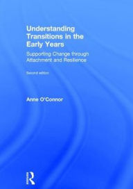 Title: Understanding Transitions in the Early Years: Supporting Change through Attachment and Resilience, Author: Anne O'Connor