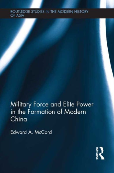 Military Force and Elite Power the Formation of Modern China