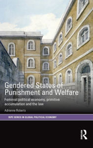 Title: Gendered States of Punishment and Welfare: Feminist Political Economy, Primitive Accumulation and the Law / Edition 1, Author: Adrienne Roberts