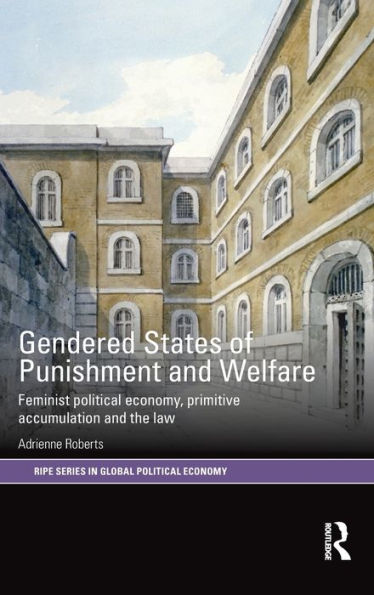 Gendered States of Punishment and Welfare: Feminist Political Economy, Primitive Accumulation and the Law / Edition 1