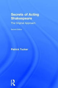 Title: Secrets of Acting Shakespeare: The Original Approach / Edition 2, Author: Patrick Tucker