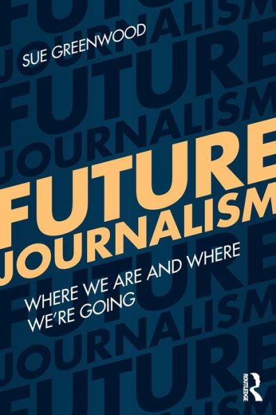 Future Journalism: Where We Are and Where We're Going / Edition 1