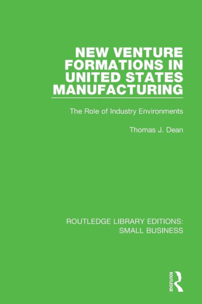 New Venture Formations in United States Manufacturing: The Role of Industry Environments / Edition 1