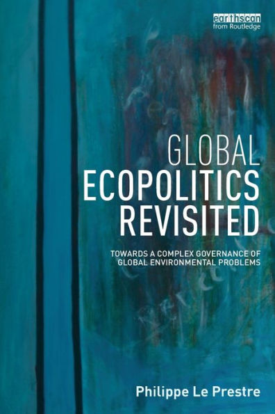 Global Ecopolitics Revisited: Towards a complex governance of global environmental problems / Edition 1