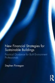 Title: New Financial Strategies for Sustainable Buildings: Practical Guidance for Built Environment Professionals, Author: Stephen Finnegan