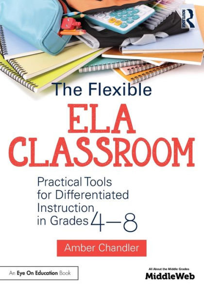 The Flexible ELA Classroom: Practical Tools for Differentiated Instruction in Grades 4-8 / Edition 1