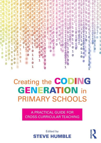 Creating the Coding Generation Primary Schools: A Practical Guide for Cross-Curricular Teaching