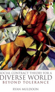 Title: Social Contract Theory for a Diverse World: Beyond Tolerance / Edition 1, Author: Ryan Muldoon