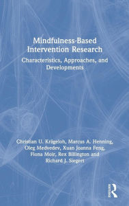 Title: Mindfulness-Based Intervention Research: Characteristics, Approaches, and Developments / Edition 1, Author: Christian U. Krägeloh