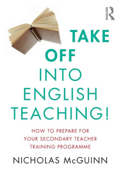 Take Off into English Teaching!: How to Prepare for your Secondary Teacher Training Programme / Edition 1