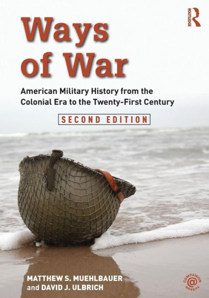 Ways of War: American Military History from the Colonial Era to the Twenty-First Century / Edition 2