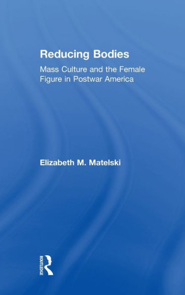 Reducing Bodies: Mass Culture and the Female Figure Postwar America