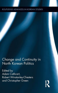 Title: Change and Continuity in North Korean Politics / Edition 1, Author: Adam Cathcart
