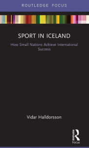Title: Sport in Iceland: How Small Nations Achieve International Success, Author: Vidar Halldorsson