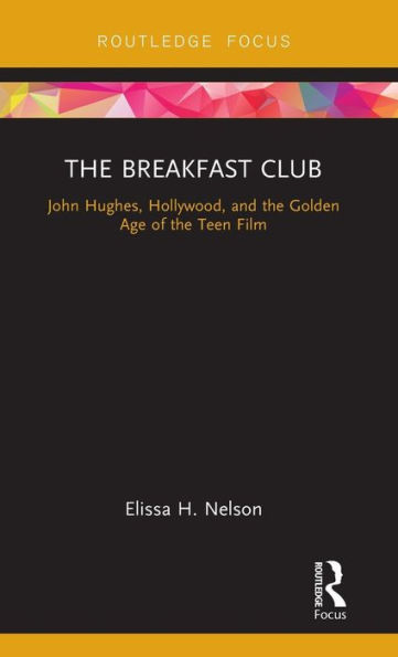 The Breakfast Club: John Hughes, Hollywood, and the Golden Age of the Teen Film / Edition 1