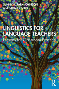 Title: Linguistics for Language Teachers: Lessons for Classroom Practice / Edition 1, Author: Sunny Park-Johnson