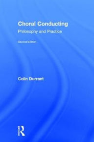 Title: Choral Conducting: Philosophy and Practice, Author: Colin Durrant