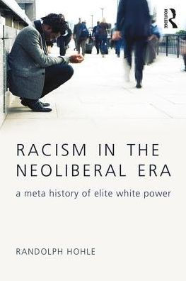 Racism in the Neoliberal Era: A Meta History of Elite White Power / Edition 1