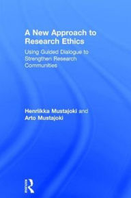 Title: A New Approach to Research Ethics: Using Guided Dialogue to Strengthen Research Communities, Author: Henriikka Mustajoki