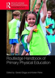 Title: Routledge Handbook of Primary Physical Education / Edition 1, Author: Gerald Griggs