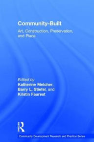 Title: Community-Built: Art, Construction, Preservation, and Place / Edition 1, Author: Katherine Melcher