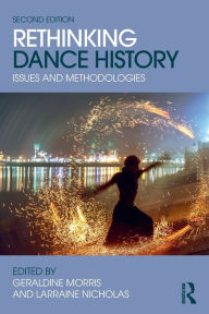 Title: Rethinking Dance History: Issues and Methodologies / Edition 2, Author: Larraine Nicholas