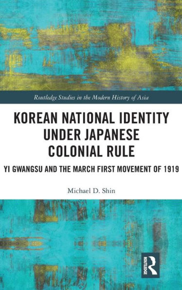 Korean National Identity under Japanese Colonial Rule: Yi Gwangsu and the March First Movement of 1919 / Edition 1