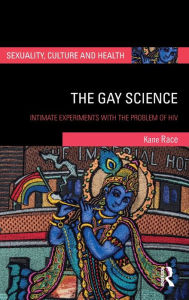 Title: The Gay Science: Intimate Experiments with the Problem of HIV / Edition 1, Author: Kane Race