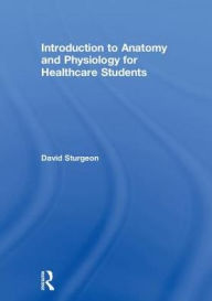 Title: Introduction to Anatomy and Physiology for Healthcare Students / Edition 1, Author: David Sturgeon