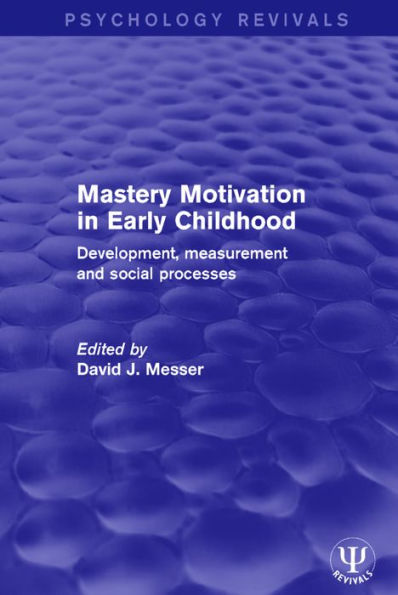 Mastery Motivation in Early Childhood: Development, Measurement and Social Processes / Edition 1