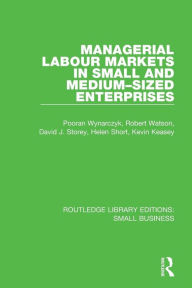 Title: Managerial Labour Markets in Small and Medium-Sized Enterprises / Edition 1, Author: Pooran Wynarczyk