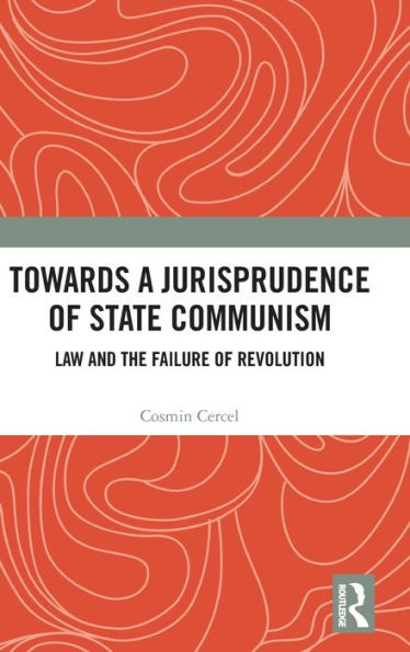 Towards A Jurisprudence of State Communism: Law and the Failure Revolution