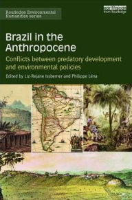 Title: Brazil in the Anthropocene: Conflicts between predatory development and environmental policies / Edition 1, Author: Liz-Rejane Issberner