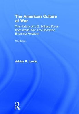 The American Culture of War: History U.S. Military Force from World War II to Operation Enduring Freedom