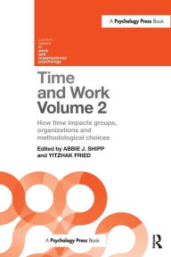 Title: Time and Work, Volume 2: How time impacts groups, organizations and methodological choices / Edition 1, Author: Abbie J. Shipp