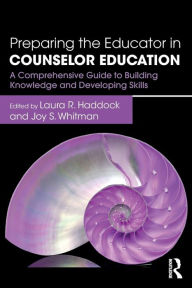 Title: Preparing the Educator in Counselor Education: A Comprehensive Guide to Building Knowledge and Developing Skills / Edition 1, Author: Laura R. Haddock