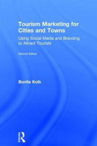 Title: Tourism Marketing for Cities and Towns: Using Social Media and Branding to Attract Tourists, Author: Bonita Kolb