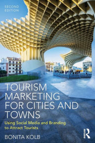 Title: Tourism Marketing for Cities and Towns: Using Social Media and Branding to Attract Tourists / Edition 2, Author: Bonita Kolb
