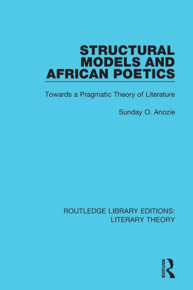 Structural Models and African Poetics: Towards a Pragmatic Theory of Literature / Edition 1