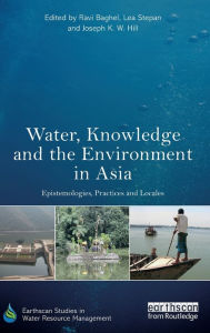 Title: Water, Knowledge and the Environment in Asia: Epistemologies, Practices and Locales / Edition 1, Author: Ravi Baghel