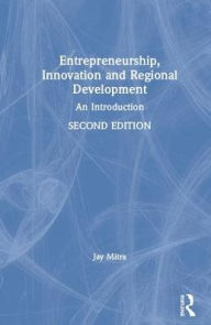 Title: Entrepreneurship, Innovation and Regional Development: An Introduction / Edition 2, Author: Jay Mitra