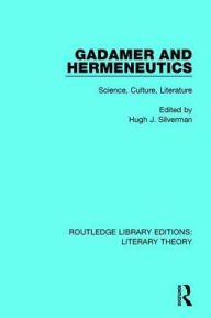 Title: Gadamer and Hermeneutics: Science, Culture, Literature / Edition 1, Author: Hugh J. Silverman