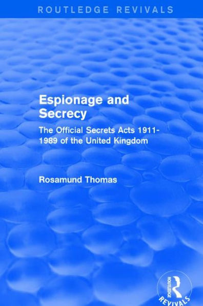 Espionage and Secrecy (Routledge Revivals): The Official Secrets Acts 1911-1989 of the United Kingdom