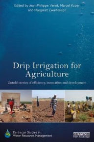 Title: Drip Irrigation for Agriculture: Untold Stories of Efficiency, Innovation and Development / Edition 1, Author: Jean-Philippe Venot