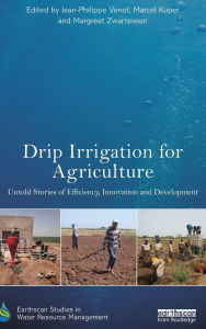 Title: Drip Irrigation for Agriculture: Untold Stories of Efficiency, Innovation and Development / Edition 1, Author: Jean-Philippe Venot