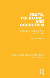 Title: Yeats, Folklore and Occultism: Contexts of the Early Work and Thought / Edition 1, Author: Frank Kinahan